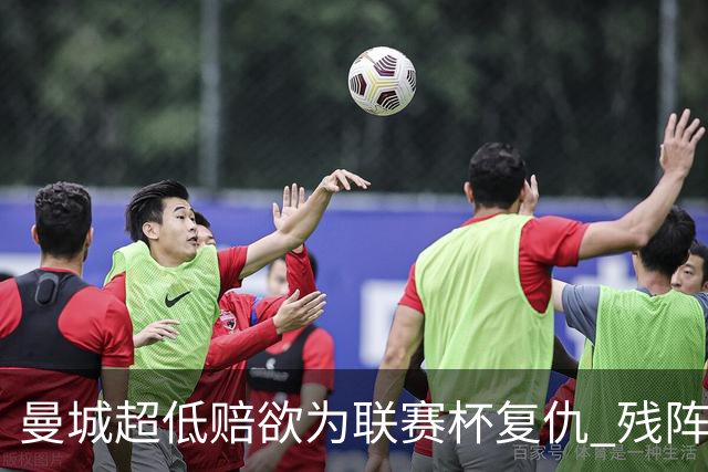 曼城超低赔欲为联赛杯复仇 残阵喜鹊恐遭大败